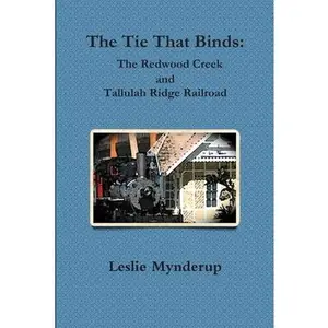 USED-The Tie That Binds: The Redwood Creek and Tallulah Ridge Railroad by Mynderup, Leslie (Paperback)