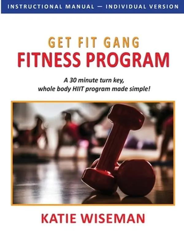 USED-Get Fit Gang Fitness Program: The Comprehensive Whole Body Fitness Program for Simple, Effective Workouts by Wiseman, Katie (Paperback)