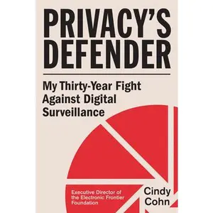 Privacy's Defender: My Thirty-Year Fight Against Digital Surveillance -- Cindy Cohn, Hardcover