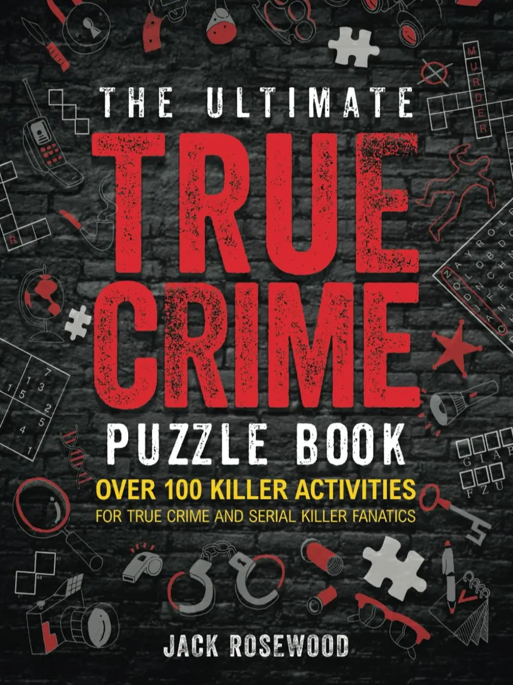 The Ultimate True Crime Puzzle Book: Over 100 Killer Activities for True Crime and Serial Killer Fanatics (Cryptograms, Crosswords, Brain Games, Word Searches, Trivia, Quizzes and Much More) Paperback