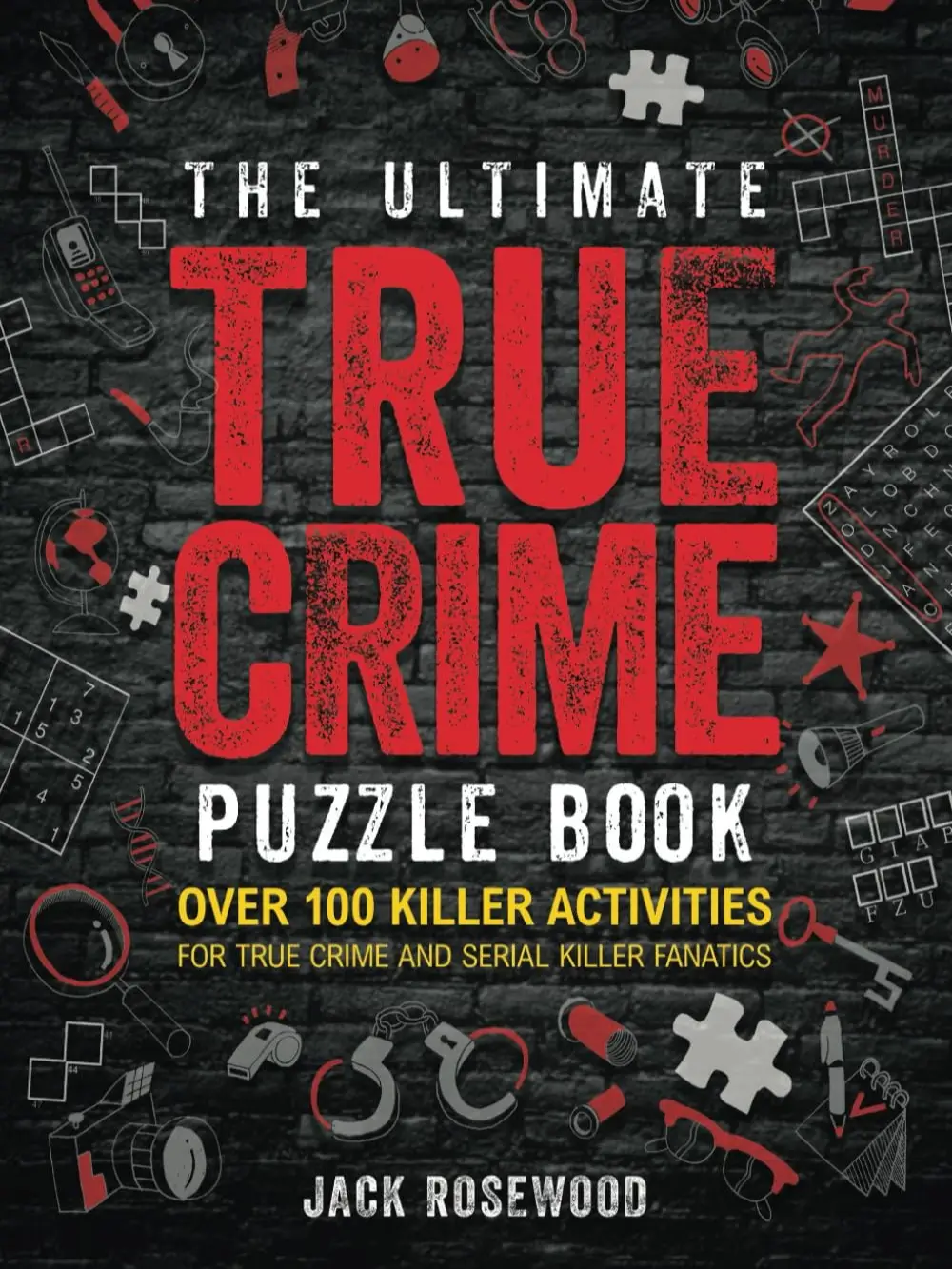 The Ultimate True Crime Puzzle Book: Over 100 Killer Activities for True Crime and Serial Killer Fanatics (Cryptograms, Crosswords, Brain Games, Word