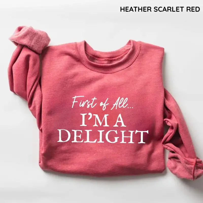 First of All I’m a Delight Sweatshirt, Funny Women’s Sweatshirt, Sarcastic Humor Crewneck Shirt