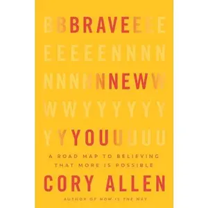 Brave New You: A Road Map to Believing That More Is Possible -- Cory Allen - Hardcover