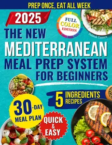 The New Mediterranean Meal Prep System for Beginners: Quick and Easy Recipes to Prep Once a Week With 5 Ingredients to Lose Weight