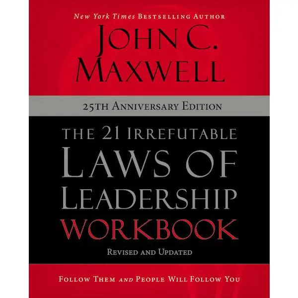 The 21 Irrefutable Laws of Leadership Workbook 25th Anniversary Edition: Follow Them and People Will Follow You