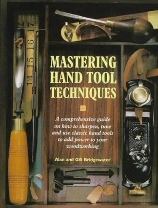 USED-Mastering Hand Tool Techniques: A Comprehensive Guide on How to Sharpen, Tune and Use Classic Hand Tools to Add Power to Your Woodworking by Alan Bridgewater (Hardcover)
