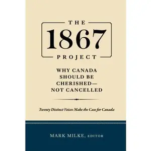 USED-The 1867 Project: Why Canada Should Be Cherished—Not Cancelled by Mark Milke (Paperback)