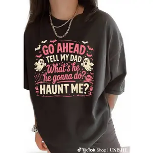 100% Cotton 'Go Ahead Tell My Dad What's He Gonna Do Haunt Me' Funny T-Shirt
