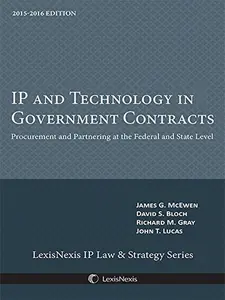 USED-IP and Technology in Government Contracts: Procurement and Partnering at the Federal and State Level (2015-2016) by James G. McEwen, David S. Bloch, Richard M. Gray, John T. Lucas (Paperback)