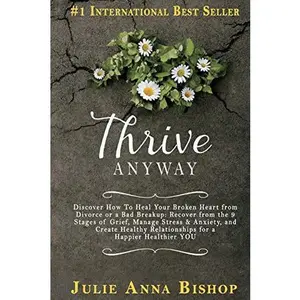 USED-Thrive Anyway: Discover How to Heal Your Broken Heart from Divorce or a Bad Breakup: Recover from the 9 Stages of Grief, Manage Stres by Bishop, Julie Anna (Paperback)