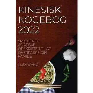 USED-Kinesisk Kogebog 2022: SmÆgende Asiatiske Opskrifter Til at Overraske Din Familie by Wang, Alex (Paperback)