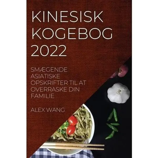 USED-Kinesisk Kogebog 2022: SmÆgende Asiatiske Opskrifter Til at Overraske Din Familie by Wang, Alex (Paperback)