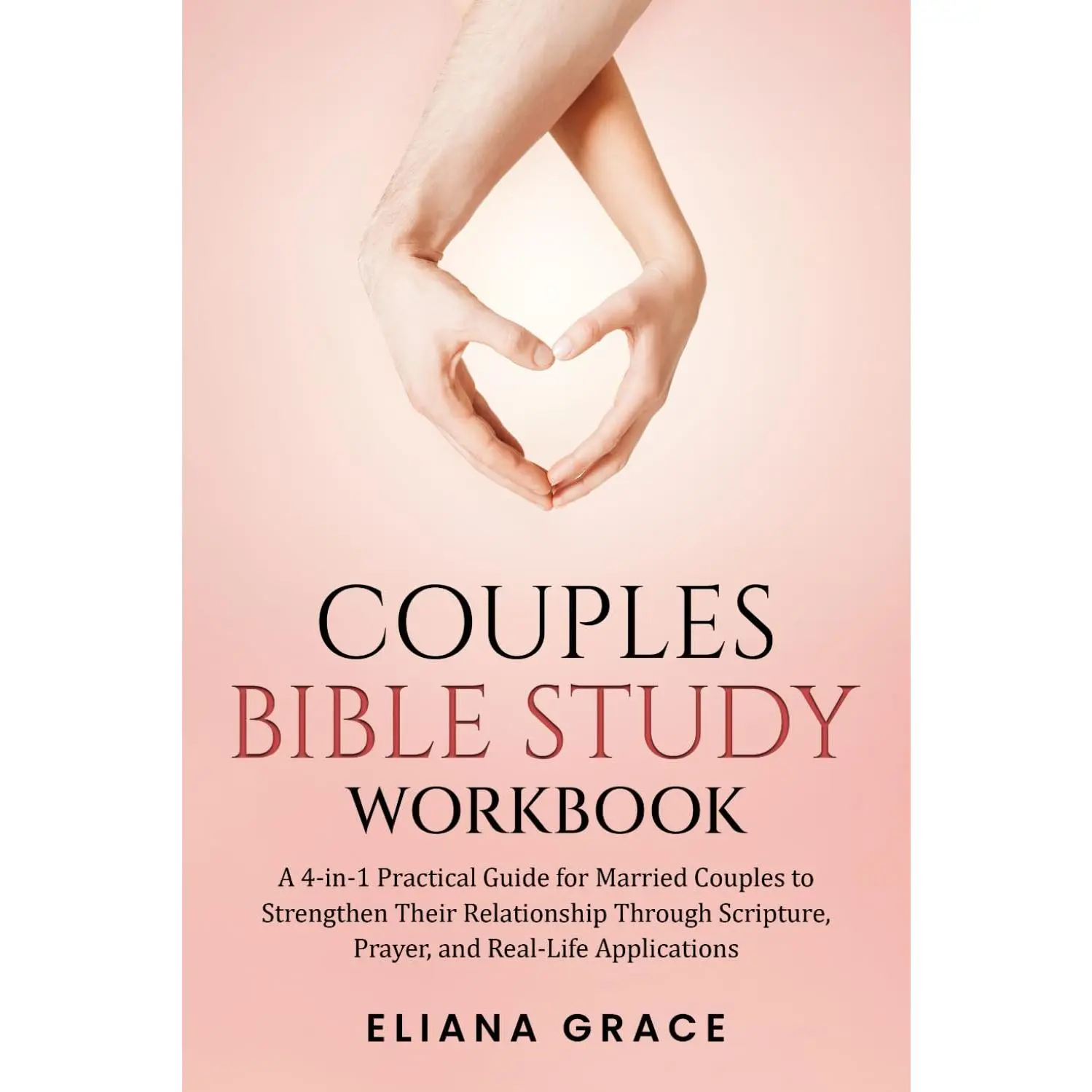 Couples Bible Study Workbook: A 4-in-1 Practical Guide for Married Couples to Strengthen Their Relationship Through Scripture, Prayer, and Real-Life Applications