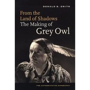 USED-From the Land of Shadows: The Making of Gray Owl by Donald B. Smith (Paperback)