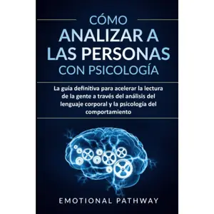 How to Analyze People with Psychology: The Ultimate Guide to Speed Up Reading People Through Body Language Analysis and Behavioral Psychology (Spanish Edition)