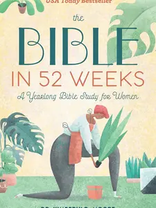 Bible in 52 Weeks: A Yearlong Bible Study for Women - Women's Edition, Detailed Study of the Bible in a 52-Week Calendar Format