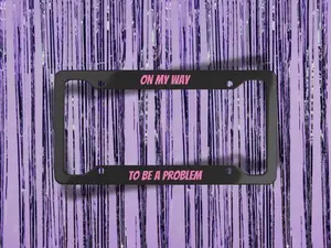 On My Way to Be a Problem | Funny License Plate Frame | Bold Pink Text Car Accessory | Alt Sassy Vehicle Tag