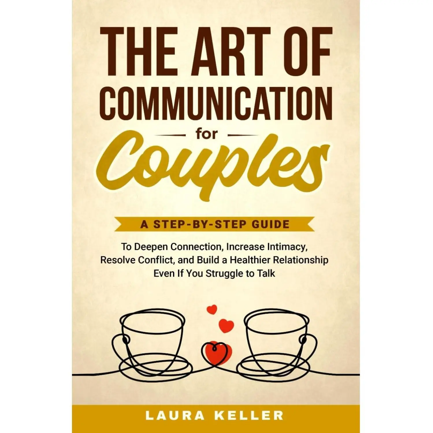 The Art of Communication for Couples: A Step-by-Step Guide to Deepen Connection, Increase Intimacy, Resolve Conflict, and Build a Healthier Relationship Even If You Struggle to Talk