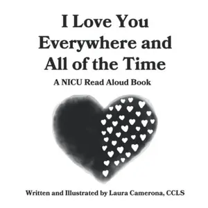 USED-I Love You Everywhere and All of the Time: A NICU Read Aloud Book (NICU Books for Kids and Families) by Laura Camerona (Paperback)