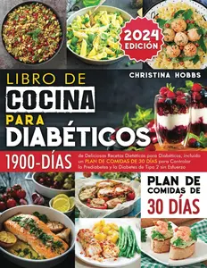 Libro de Cocina para Diabéticos: 1900 Días de Deliciosas Recetas Dietéticas para Diabéticos + un Plan de Comidas de 30 Días para Controlar la ... de Tipo 2 sin Esfuerzo (Spanish Edition)