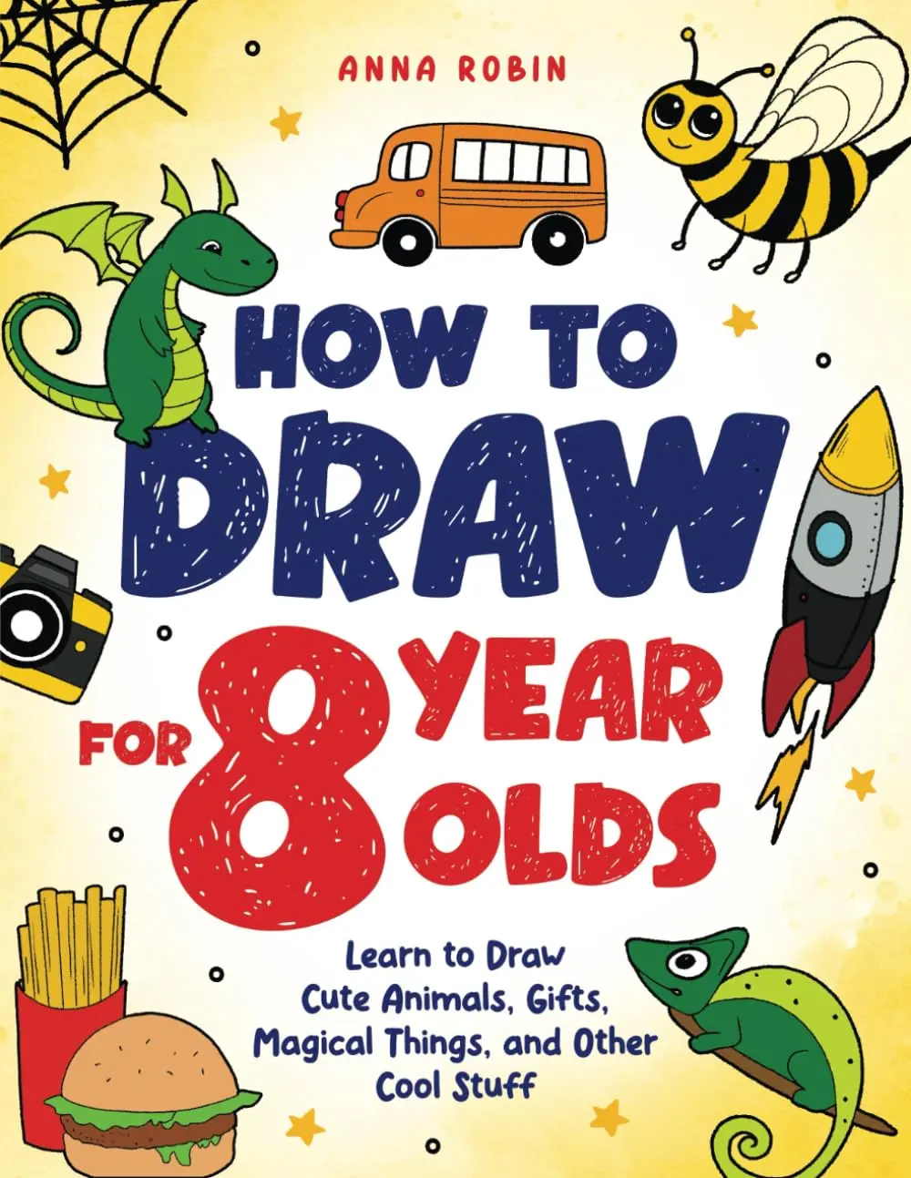 How to Draw for 8 Year Olds: Learn to Draw Cute Animals, Food, Gifts and Other Cool Things | Book for Kids Age 8 (How to Draw Everything for Kids), Paperback