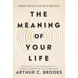 The Meaning of Your Life: Finding Purpose in an Age of Emptiness -- Arthur C. Brooks - Hardcover