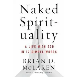 USED-Naked Spirituality: A Life with God in 12 Simple Words by Brian D. McLaren (Hardcover)