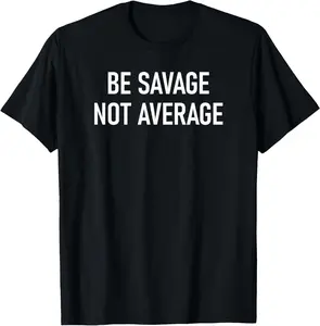 Be Savage Not Average, Funny, Joke, Sarcastic T-Shirt Pure Cotton Graphic Tees Menswear Top: Gifts for Men & Women