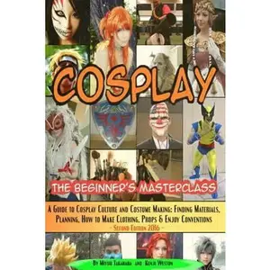 USED-Cosplay - The Beginner's Masterclass: A Guide to Cosplay Culture & Costume Making: Finding Materials, Planning, Ideas, How to Make Clothing, Props & E by Weston, Kenji (Paperback)