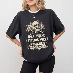 I Had No Idea These Tattoos Were Permanent Comfort Colors Shirt, Funny Tatted Tee, Sarcastic Tattoos Are Trashy T-shirt, Tattoo Lover Clothing
