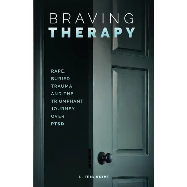 Braving Therapy: Rape, Buried Trauma, and the Triumphant Journey Over PTSD