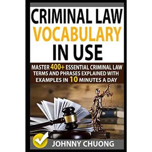 Criminal Law Vocabulary In Use: Master 400+ Essential Criminal Law Terms And Phrases Explained With Examples In 10 Minutes A Day Books