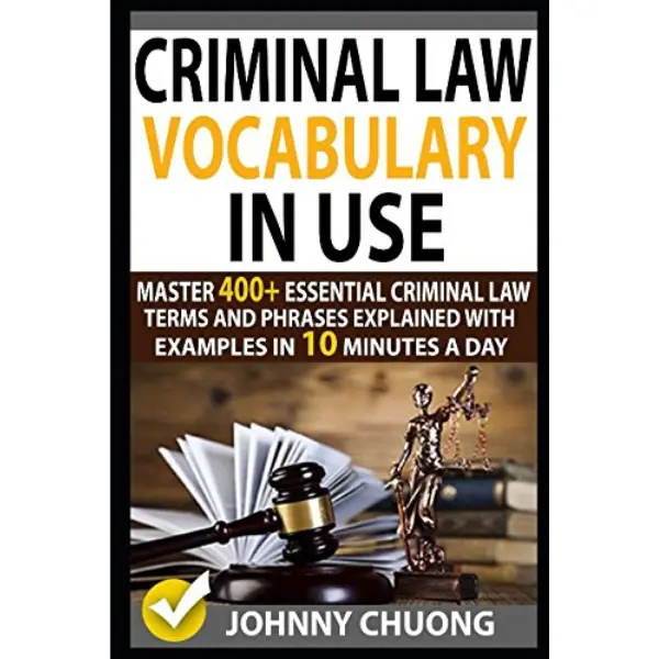Criminal Law Vocabulary In Use Book - Criminal Law Guide, Master 400+ Essential Legal Terminology & Phrases, Explained With Examples, in 10 Minutes a Day, Criminal Law Dictionary, Expand Legal Words List