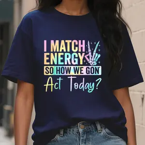 I Match Energy So How We Gone Act Today T-Shirt Streetwear Tshirt