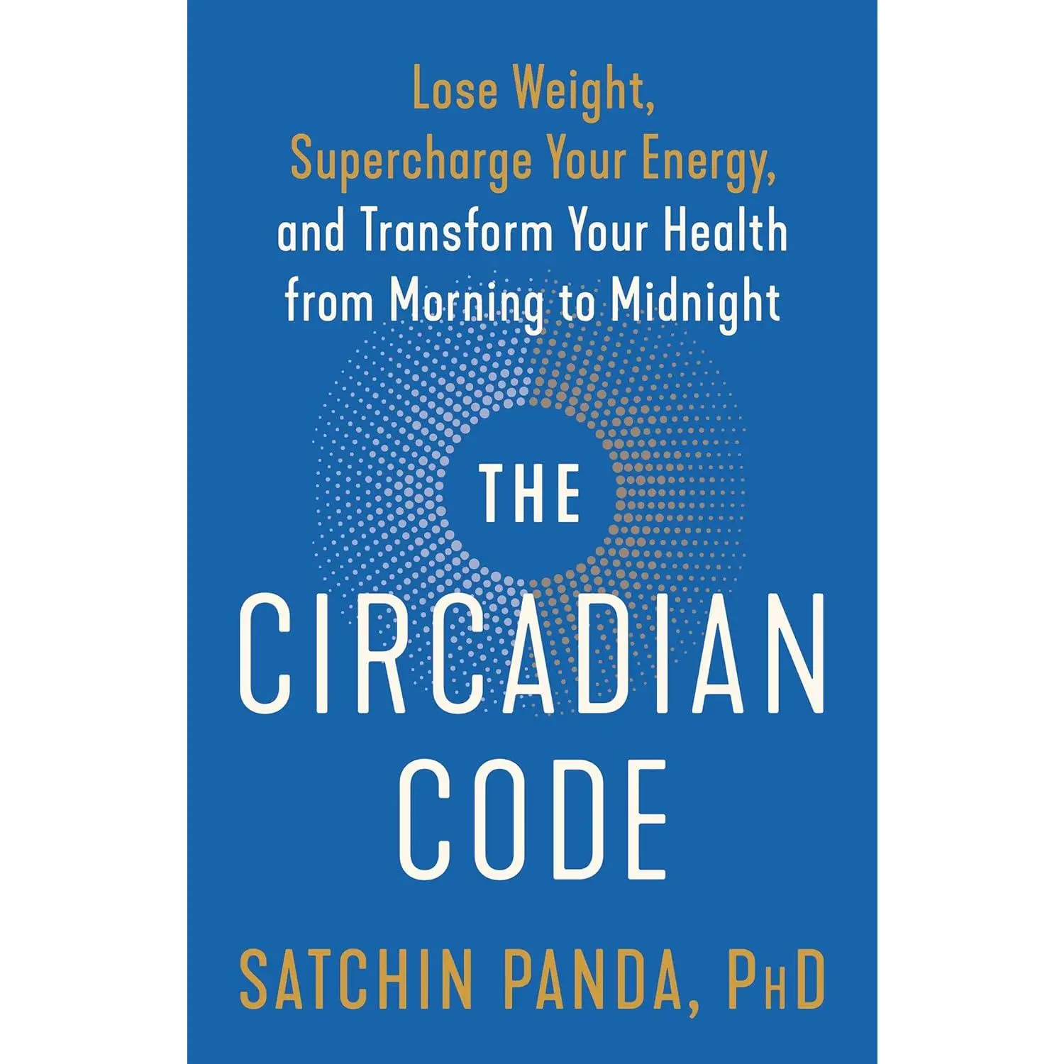 The Circadian Code: Lose Weight, Supercharge Your Energy, and Transform Your Health from Morning to Midnight: Longevity Book