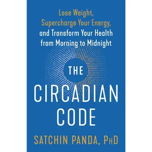 The Circadian Code: Lose Weight, Supercharge Your Energy, and Transform Your Health from Morning to Midnight: Longevity Book