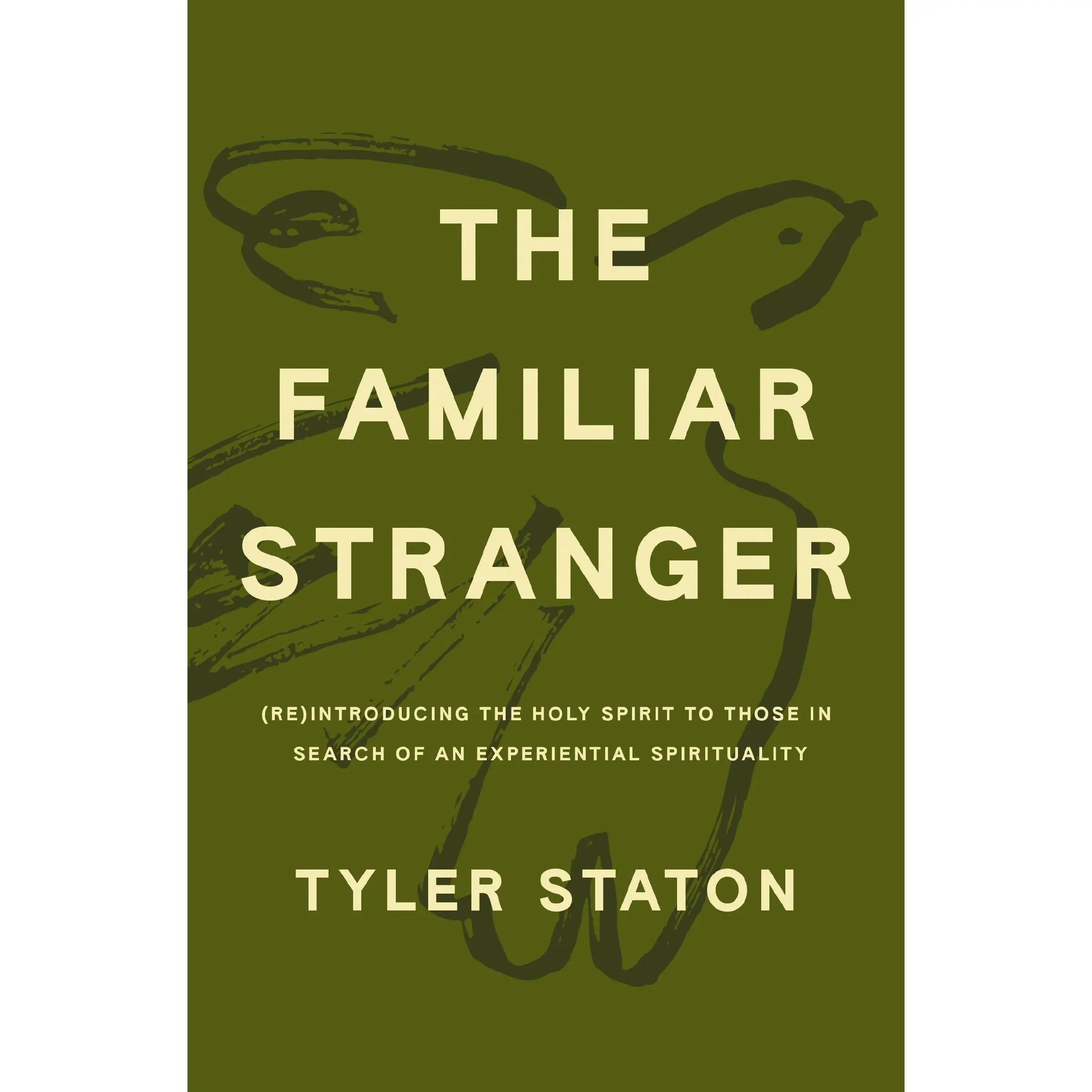 The Familiar Stranger: (Re)Introducing the Holy Spirit to Those in Search of an Experiential Spirituality by Tyler Staton [Paperback Book]