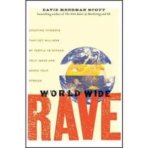 USED-World Wide Rave: Creating Triggers That Get Millions of People to Spread Your Ideas and Share Your Stories by Scott, David Meerman (Hardcover)