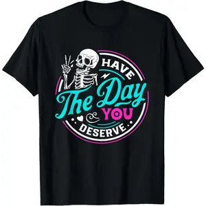 100% Cotton Funny Sarcastic Have The Day You Deserve Motivational Quote T-Shirt