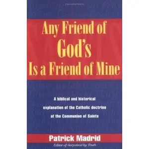 USED-Any Friend of God's Is a Friend of Mine: A Biblical and Historical Explanation of the Catholic Doctrine of the Communion of Saints by Patrick Madrid (Paperback)
