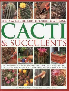 USED-The Complete Illustrated Guide to Growing Cacti & Succulents: The Definitive Practical Reference on Identification, Care and Cultivation, with a Direc by Anderson, Miles (Paperback)