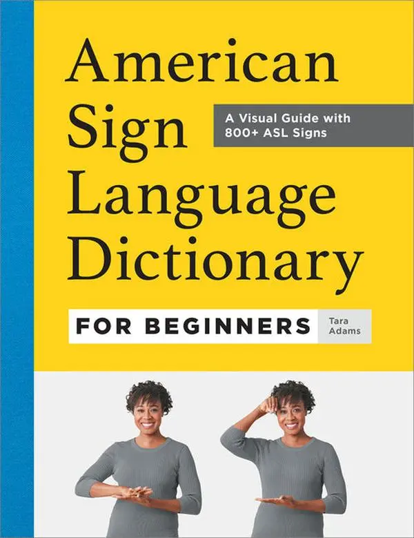 American Sign Language Dictionary for Beginners: A Visual Guide with 800+ ASL Signs: A Visual Guide with 800+ ASL Signs