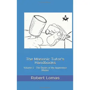The Masonic Tutor's Handbooks: Voume 1 - The Duties of an Apprentice Master