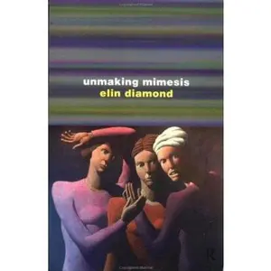 USED-Unmaking Mimesis: Essays on Feminism and Theatre by Diamond, Elin (Paperback)