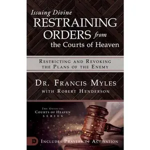 USED-Issuing Divine Restraining Orders from the Courts of Heaven: Restricting and Revoking the Plans of the Enemy by Myles, Francis (Paperback)