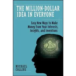 USED-The Million-Dollar Idea in Everyone: Easy New Ways to Make Money from Your Interests, Insights, and Inventions by Mike Collins (Paperback)