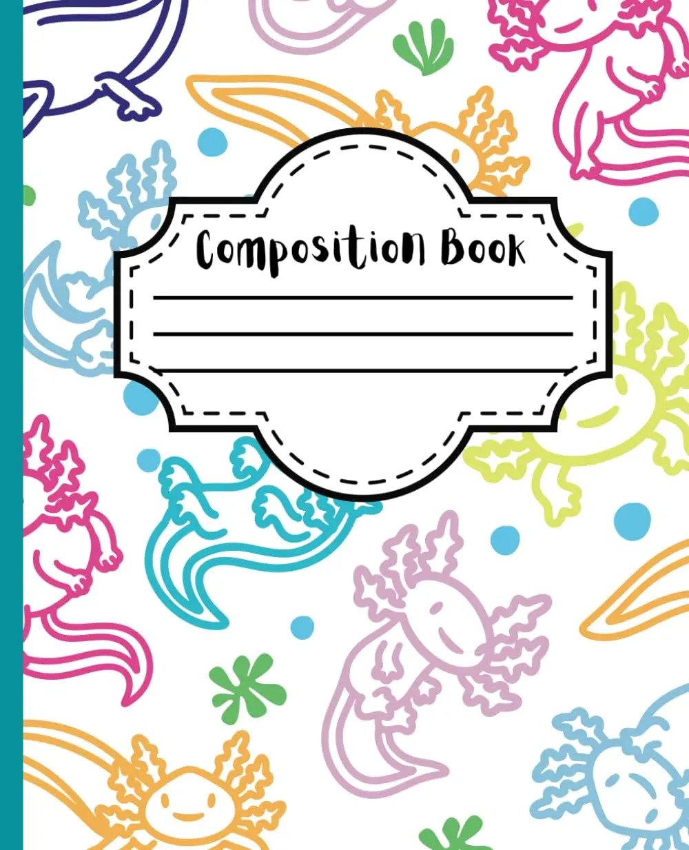 Axolotl Composition Notebook College Ruled: Custom Notebook for Kids, Teens and Back to School, College, Office Work & Personal Use Who Love Axolotls!