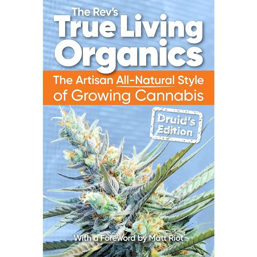 True Living Organics: Artisan All-Natural Cannabis Growing Guide - Druid's 3rd Edition, Easy-to-Follow Science & Technology Agriculture Reference Book for Beginner or Intermediate Cannabis Growers, Edible Recipe