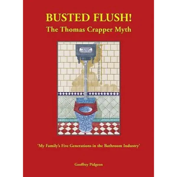 Busted Flush! The Thomas Crapper Myth 'My Family's Five Generations in the Bathroom Industry' - Hardcover