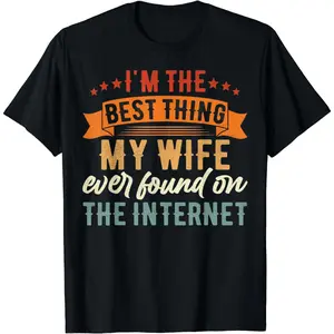 [100% Cotton] Mens I'm The Best Thing My Wife Ever Found On The Internet T-Shirt